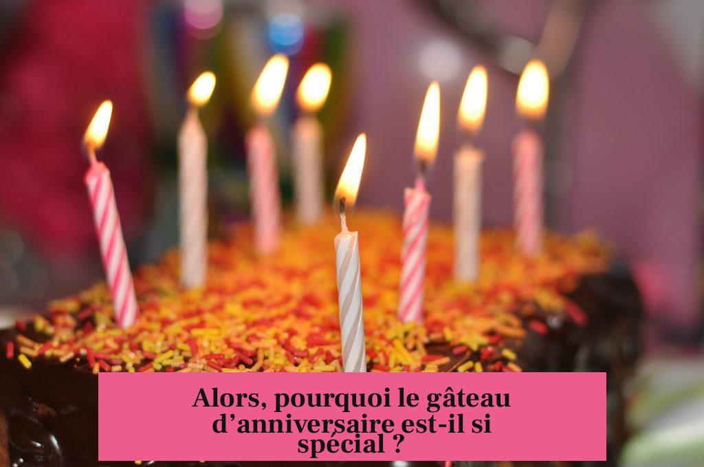 Alors, pourquoi le gâteau d’anniversaire est-il si spécial ?