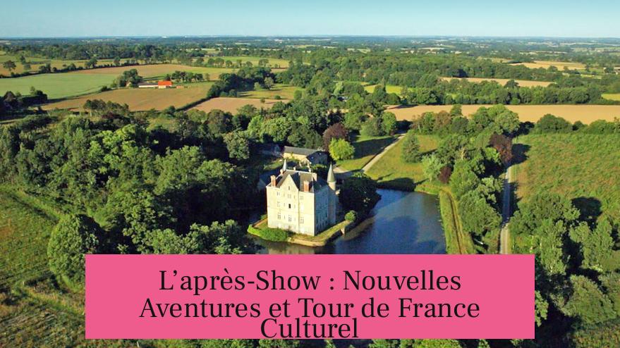 L’après-Show : Nouvelles Aventures et Tour de France Culturel