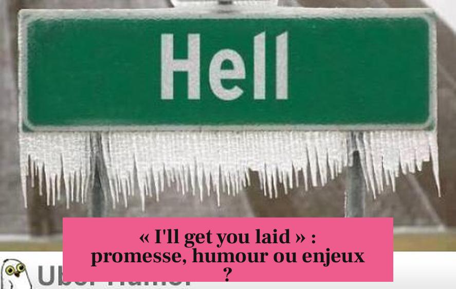 « I'll get you laid » : promesse, humour ou enjeux ?