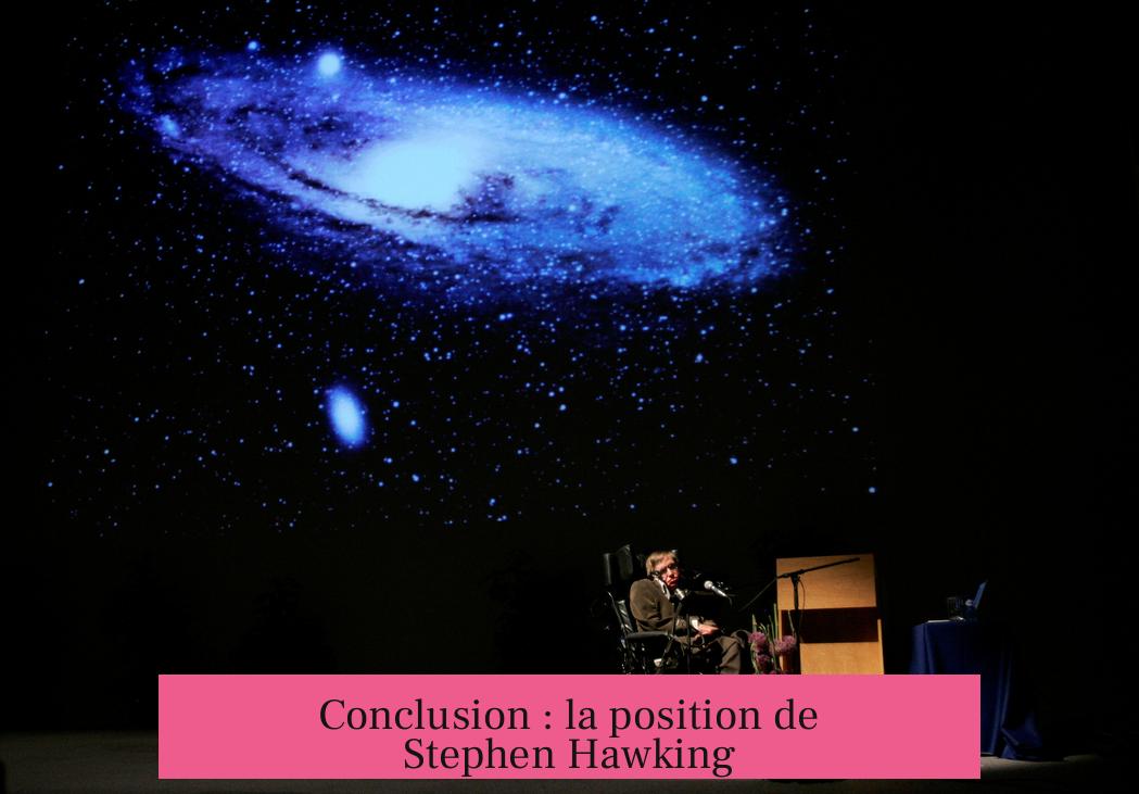 Conclusion : la position de Stephen Hawking