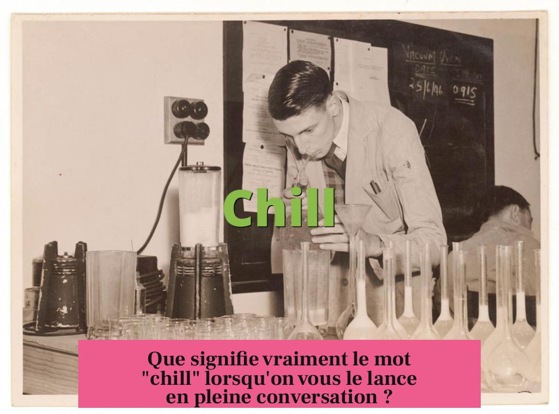 Que signifie vraiment le mot "chill" lorsqu'on vous le lance en pleine conversation ?