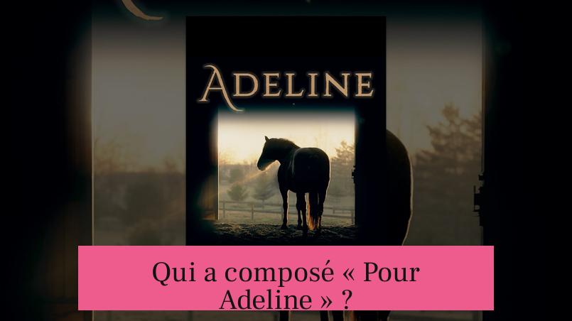 Qui a composé « Pour Adeline » ?