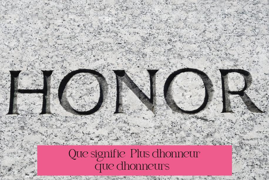 Que signifie « Plus d'honneur que d'honneurs » ?
