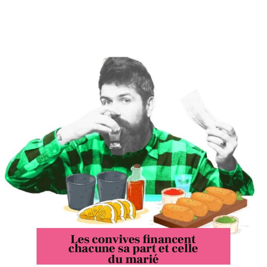 Les convives financent chacune sa part et celle du marié