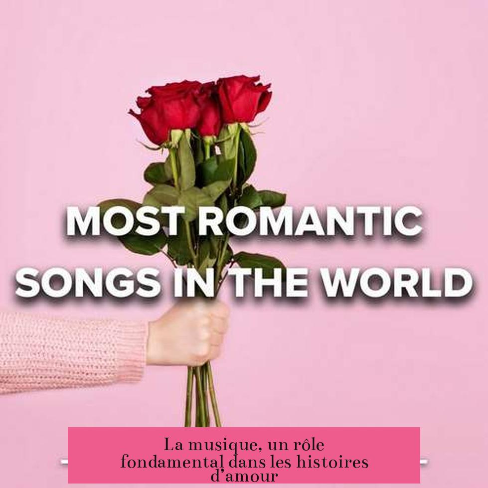 La musique, un rôle fondamental dans les histoires d’amour