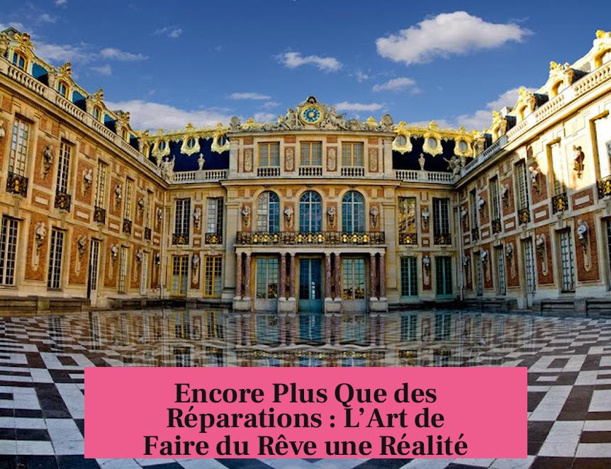 Encore Plus Que des Réparations : L’Art de Faire du Rêve une Réalité