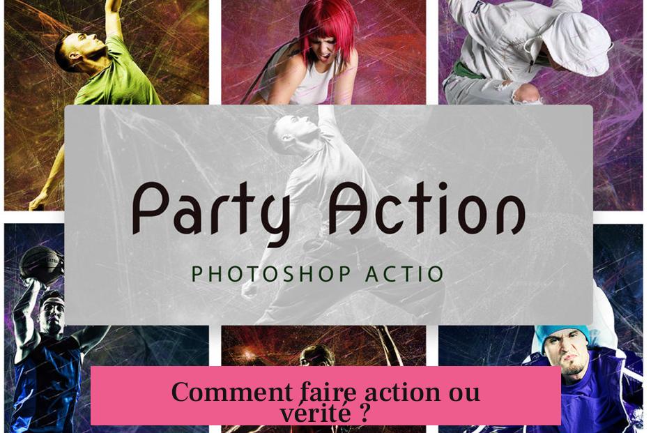 Comment faire action ou vérité ?