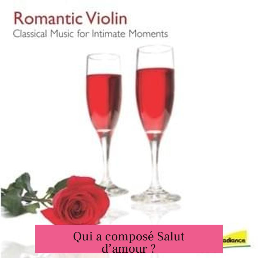 Qui a composé Salut d’amour ?