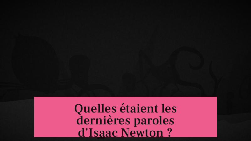 Quelles étaient les dernières paroles d'Isaac Newton ?
