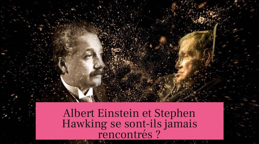 Albert Einstein et Stephen Hawking se sont-ils jamais rencontrés ?