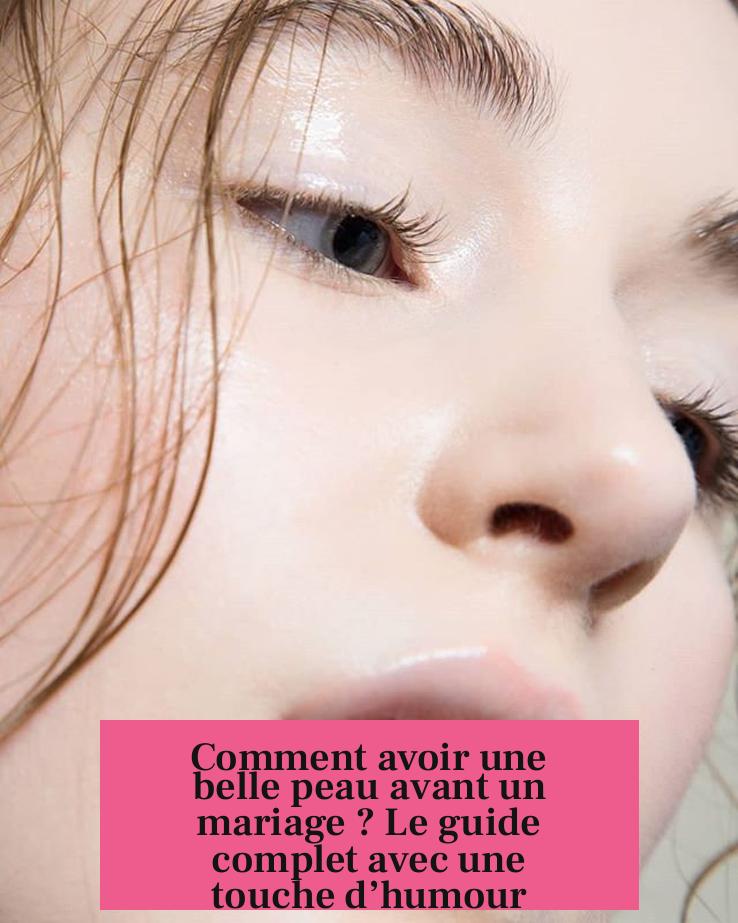 Comment avoir une belle peau avant un mariage ? Le guide complet avec une touche d’humour