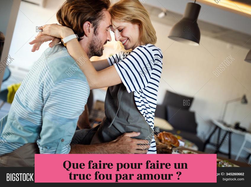 Que faire pour faire un truc fou par amour ?