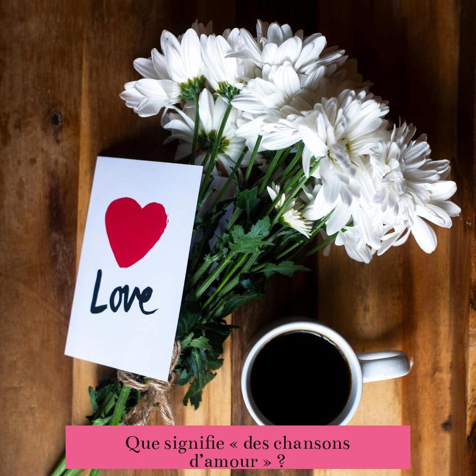 Que signifie « des chansons d’amour » ?