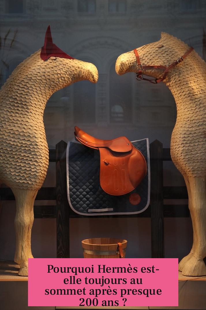 Pourquoi Hermès est-elle toujours au sommet après presque 200 ans ?