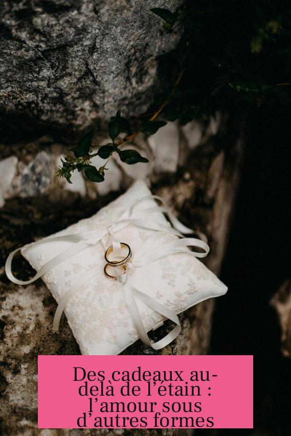Des cadeaux au-delà de l’étain : l’amour sous d’autres formes