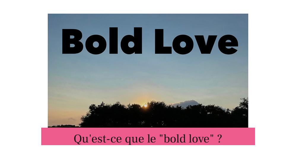 Qu'est-ce que le "bold love" ?