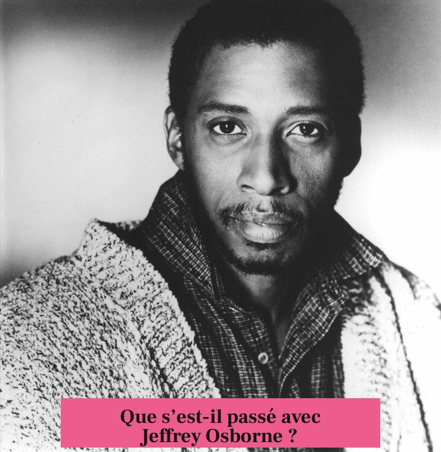 Que s’est-il passé avec Jeffrey Osborne ?