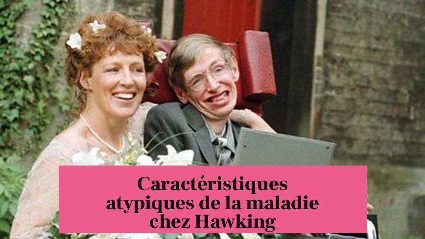 Caractéristiques atypiques de la maladie chez Hawking