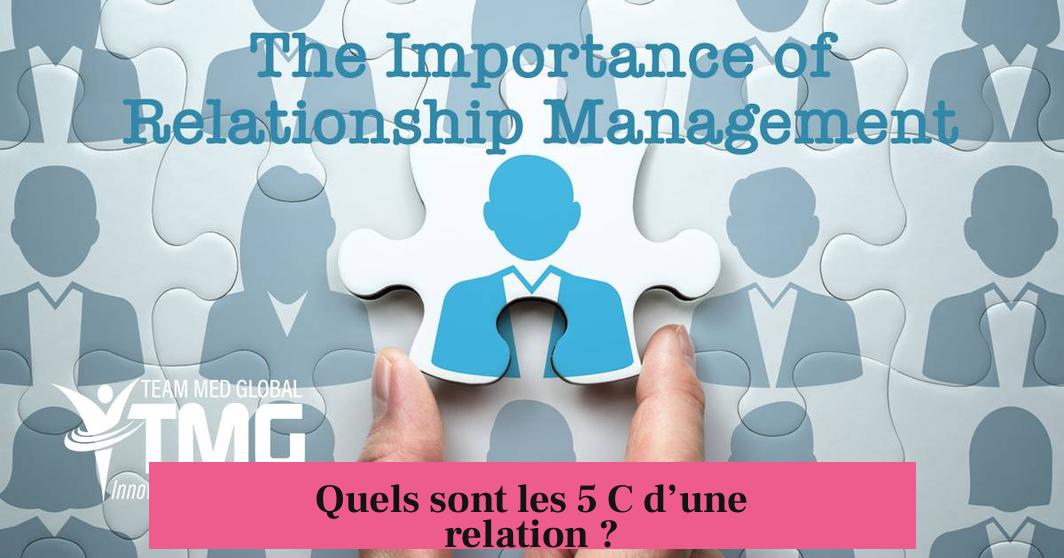 Quels sont les 5 C d’une relation ?