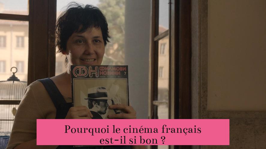 Pourquoi le cinéma français est-il si bon ?