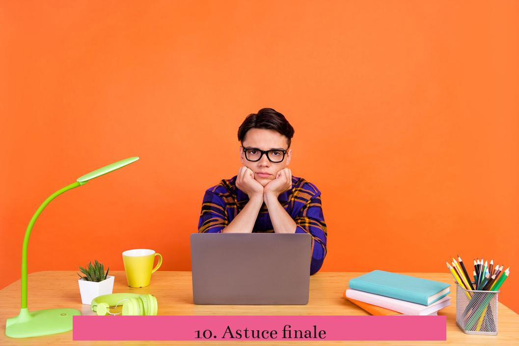 10. Astuce finale