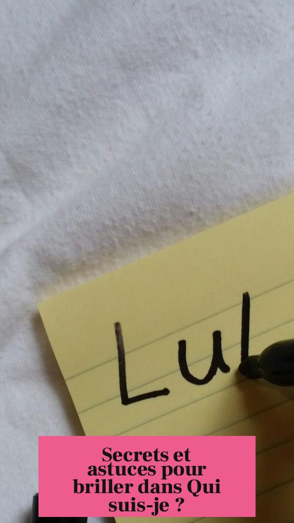 Secrets et astuces pour briller dans Qui suis-je ?