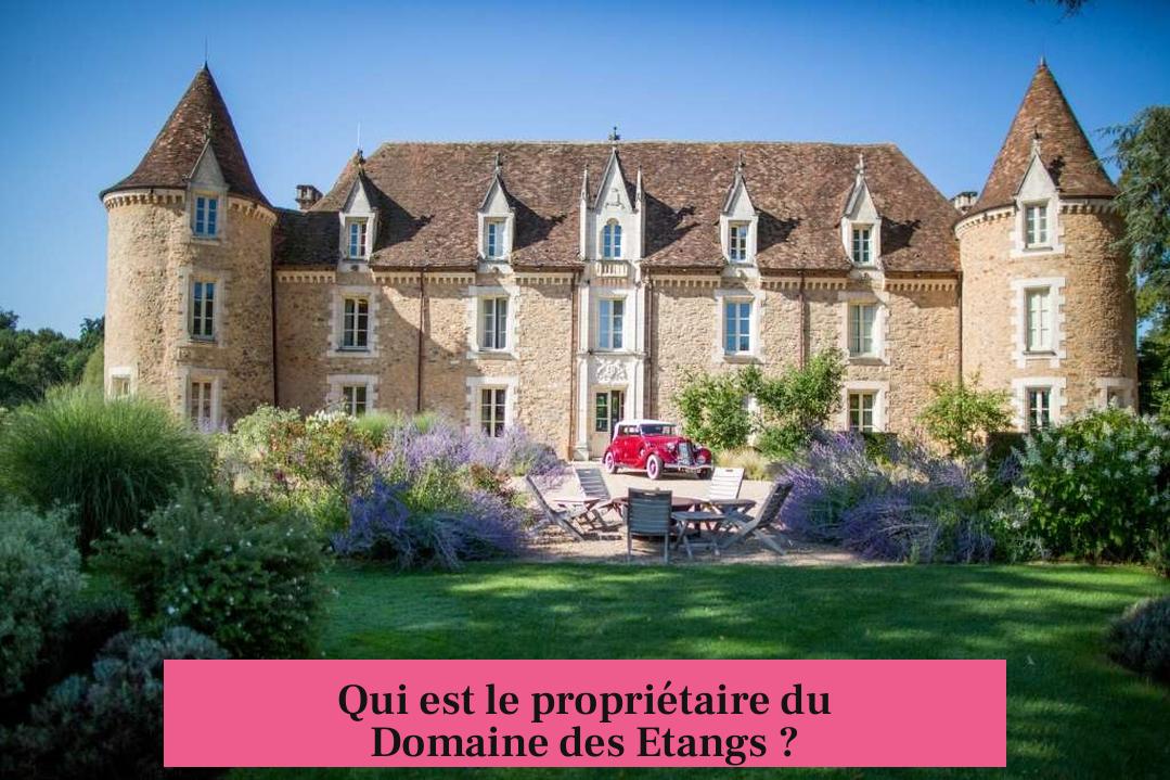 Qui est le propriétaire du Domaine des Etangs ?