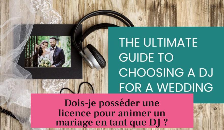 Dois-je posséder une licence pour animer un mariage en tant que DJ ?