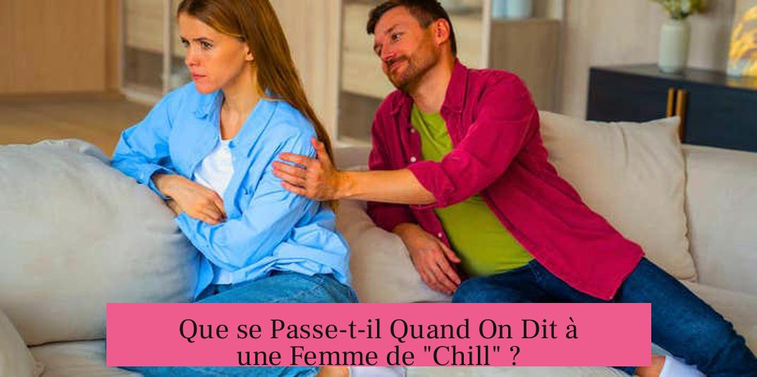 Que se Passe-t-il Quand On Dit à une Femme de "Chill" ?