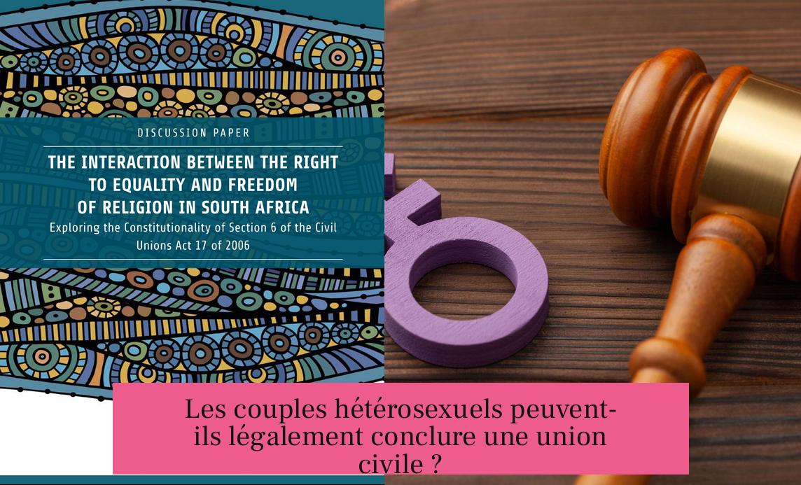 Les couples hétérosexuels peuvent-ils légalement conclure une union civile ?