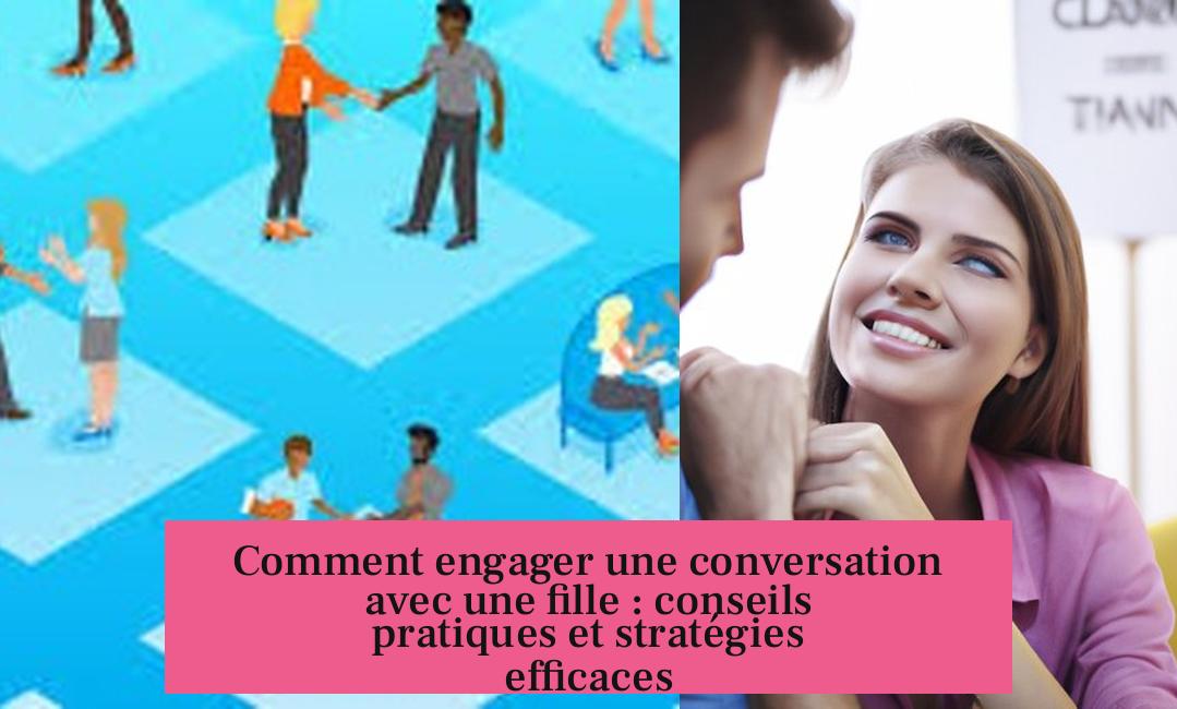 Comment engager une conversation avec une fille : conseils pratiques et stratégies efficaces