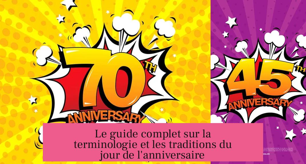 Le guide complet sur la terminologie et les traditions du jour de l'anniversaire