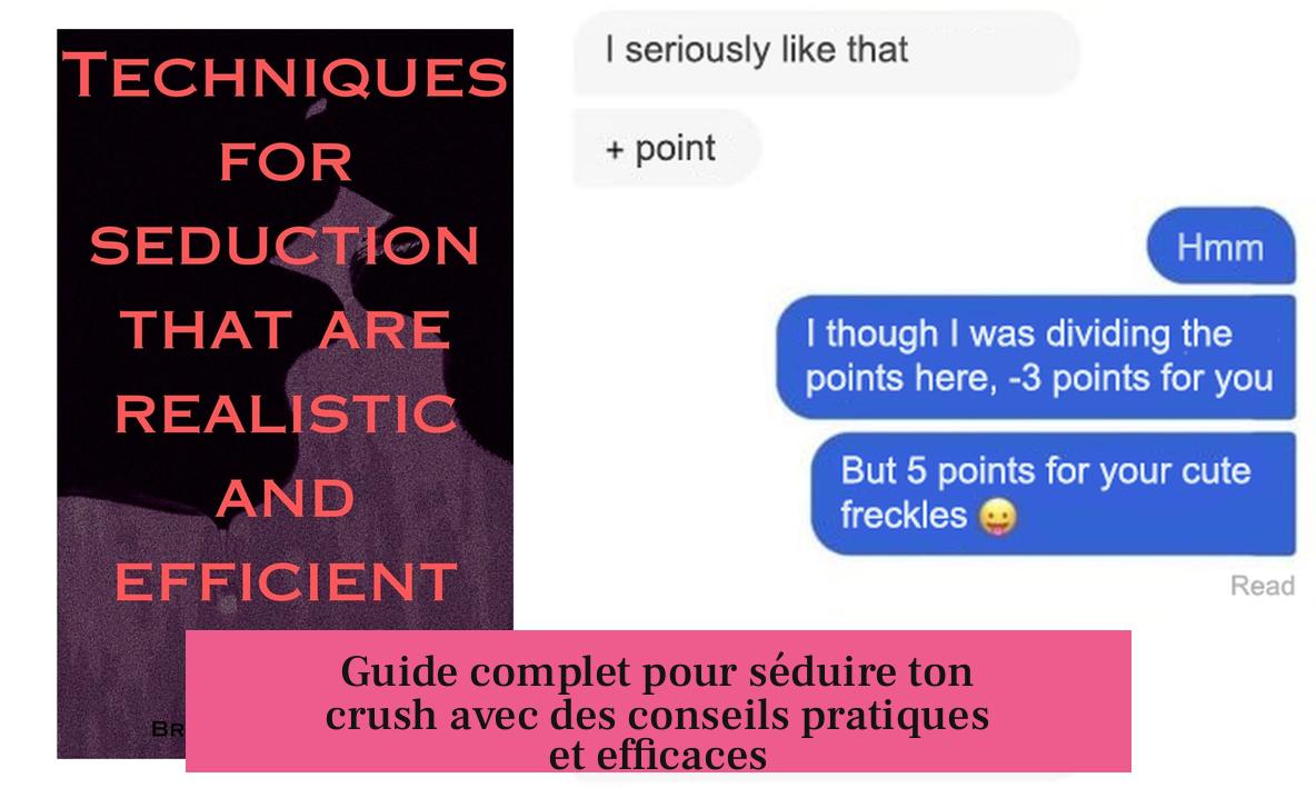 Guide complet pour séduire ton crush avec des conseils pratiques et efficaces