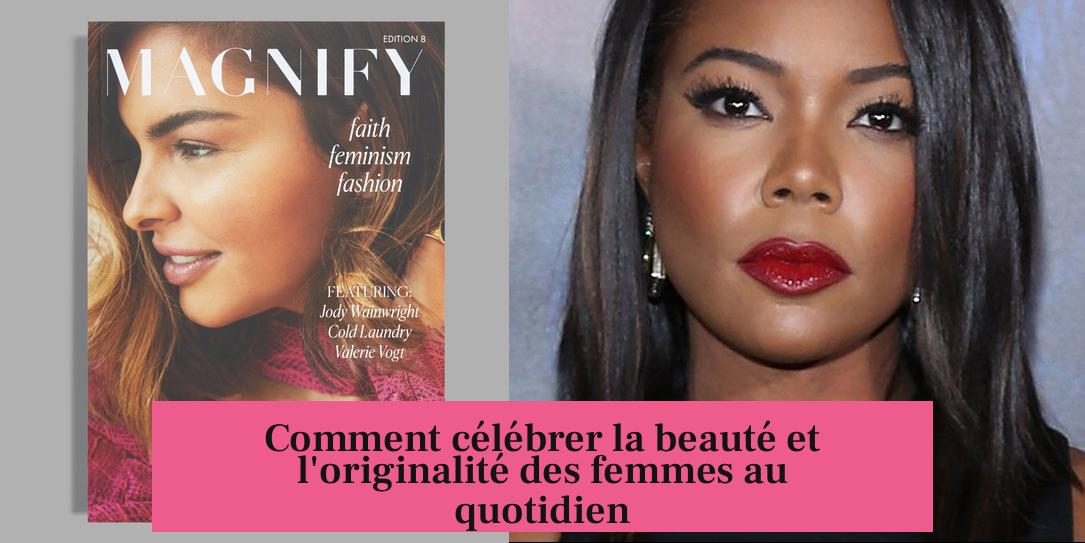 Comment célébrer la beauté et l'originalité des femmes au quotidien
