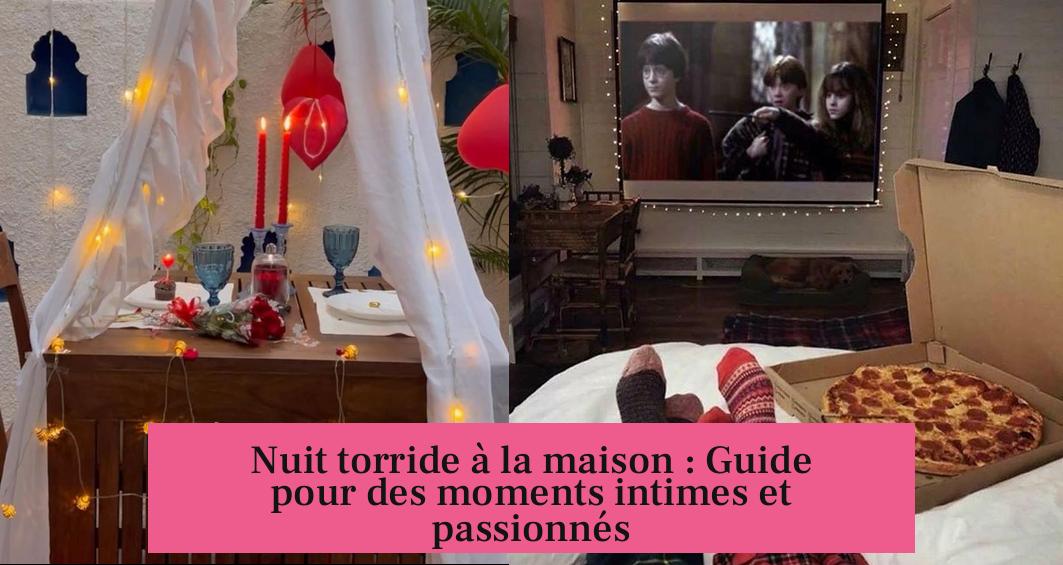 Nuit torride à la maison : Guide pour des moments intimes et passionnés