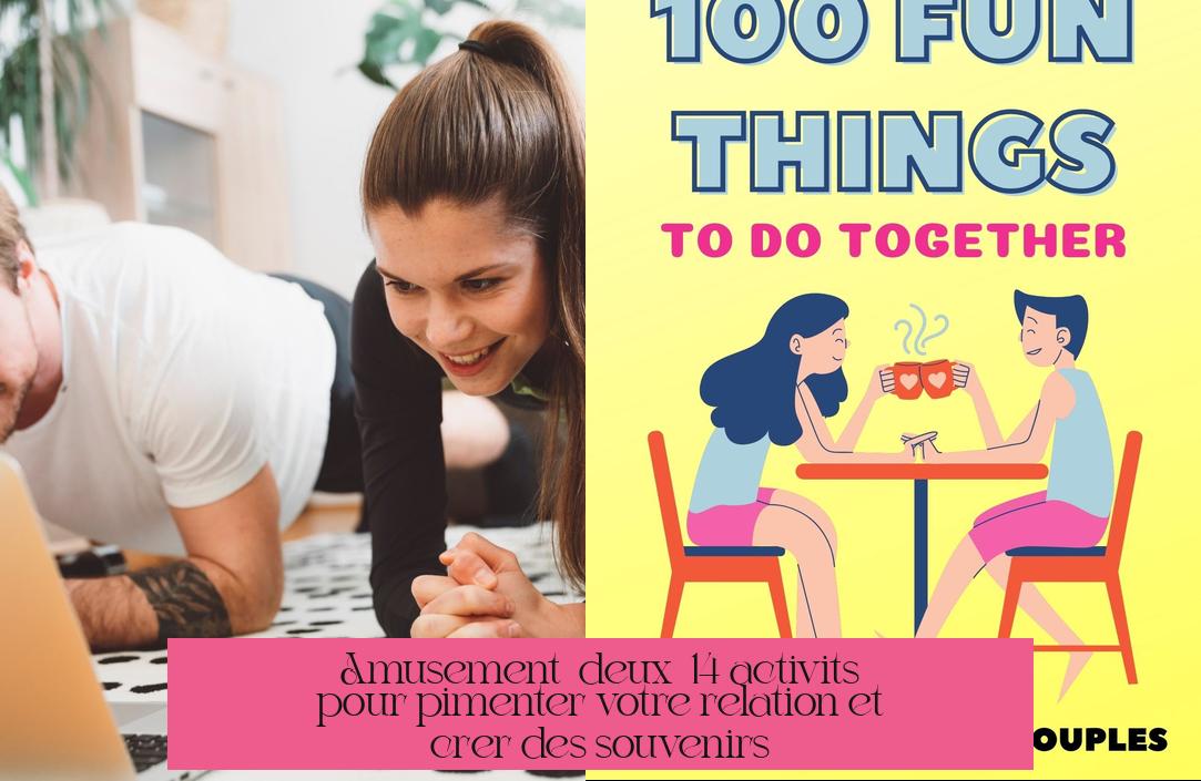 Amusement à deux : 14 activités pour pimenter votre relation et créer des souvenirs