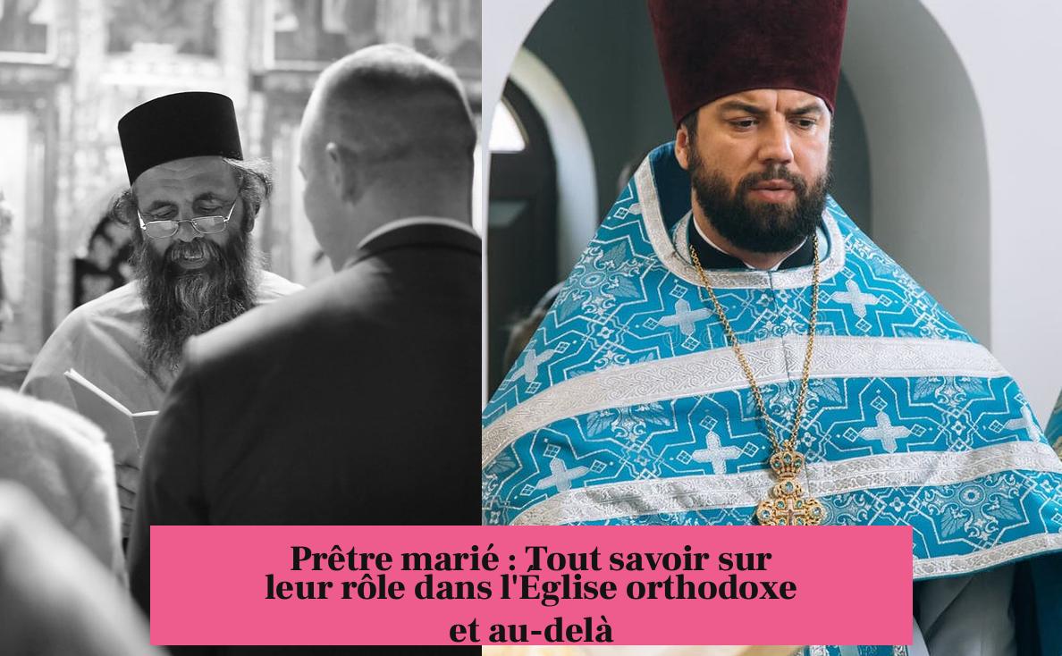 Prêtre marié : Tout savoir sur leur rôle dans l'Église orthodoxe et au-delà