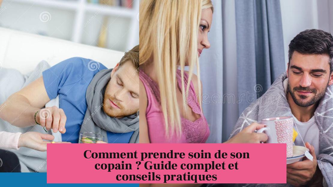 Comment prendre soin de son copain ? Guide complet et conseils pratiques