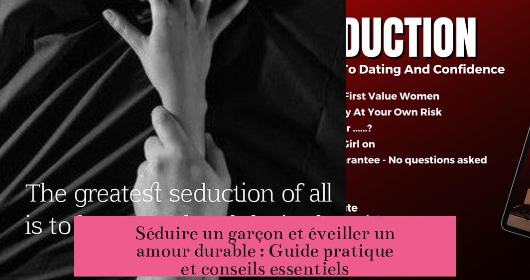 Séduire un garçon et éveiller un amour durable : Guide pratique et conseils essentiels