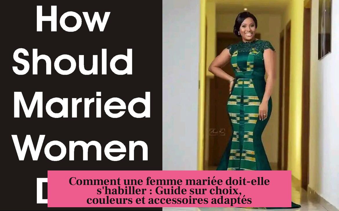 Comment une femme mariée doit-elle s'habiller : Guide sur choix, couleurs et accessoires adaptés