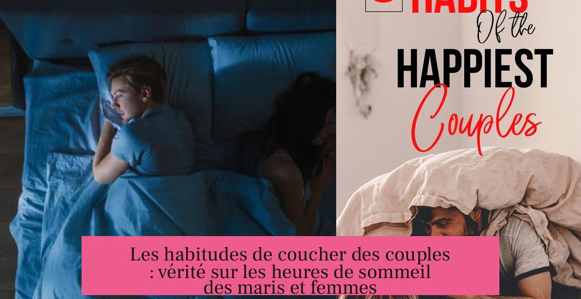 Les habitudes de coucher des couples : vérité sur les heures de sommeil des maris et femmes