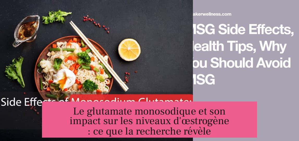 Le glutamate monosodique et son impact sur les niveaux d'œstrogène : ce que la recherche révèle