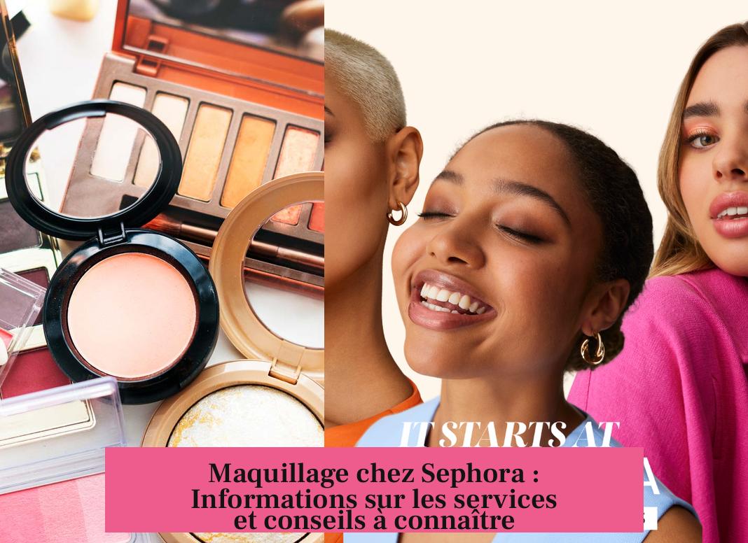 Maquillage chez Sephora : Informations sur les services et conseils à connaître