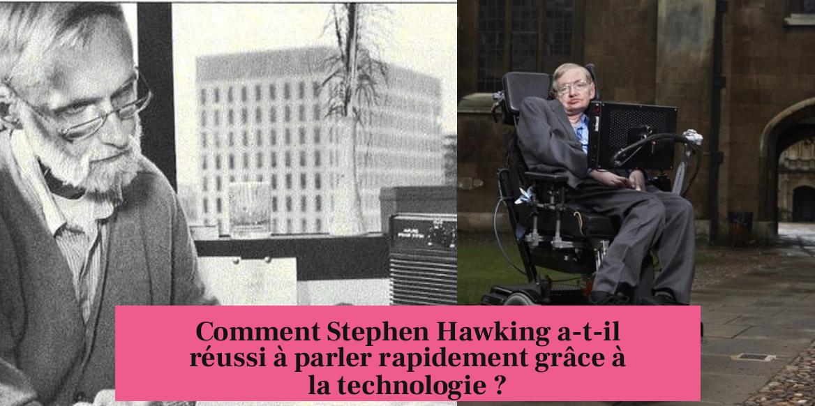 Comment Stephen Hawking a-t-il réussi à parler rapidement grâce à la technologie ?