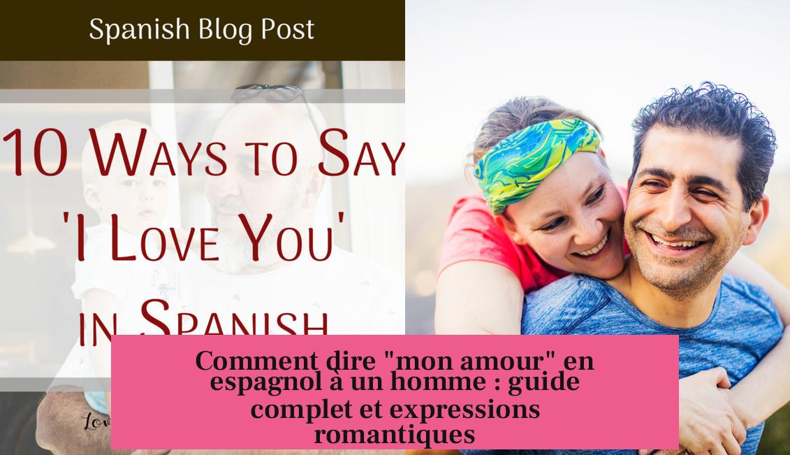 Comment dire "mon amour" en espagnol à un homme : guide complet et expressions romantiques