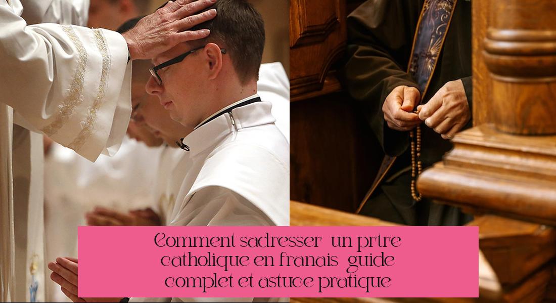 Comment s'adresser à un prêtre catholique en français : guide complet et astuce pratique