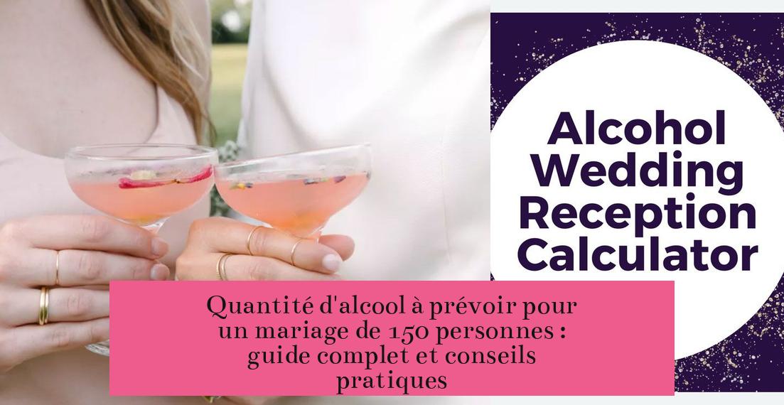 Quantité d'alcool à prévoir pour un mariage de 150 personnes : guide complet et conseils pratiques