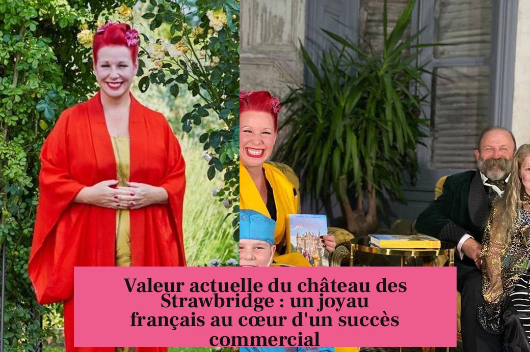 Valeur actuelle du château des Strawbridge : un joyau français au cœur d'un succès commercial