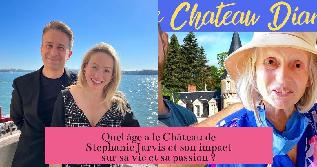 Quel âge a le Château de Stephanie Jarvis et son impact sur sa vie et sa passion ?