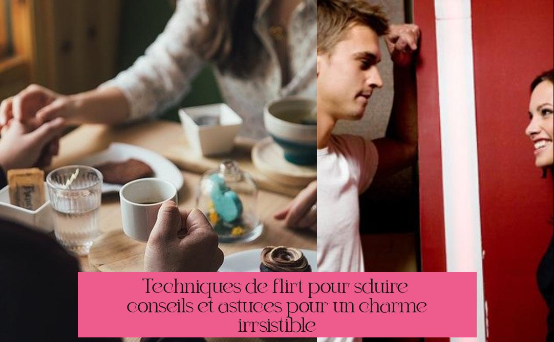 Techniques de flirt pour séduire : conseils et astuces pour un charme irrésistible